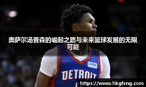 奥萨尔汤普森的崛起之路与未来篮球发展的无限可能