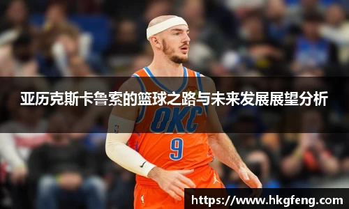 亚历克斯卡鲁索的篮球之路与未来发展展望分析