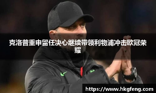 克洛普重申留任决心继续带领利物浦冲击欧冠荣耀