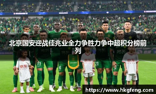 北京国安迎战佳兆业全力争胜力争中超积分榜前列