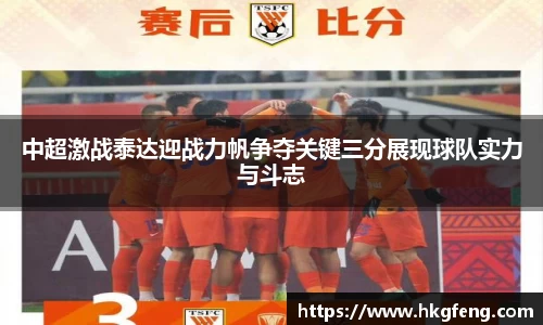 中超激战泰达迎战力帆争夺关键三分展现球队实力与斗志